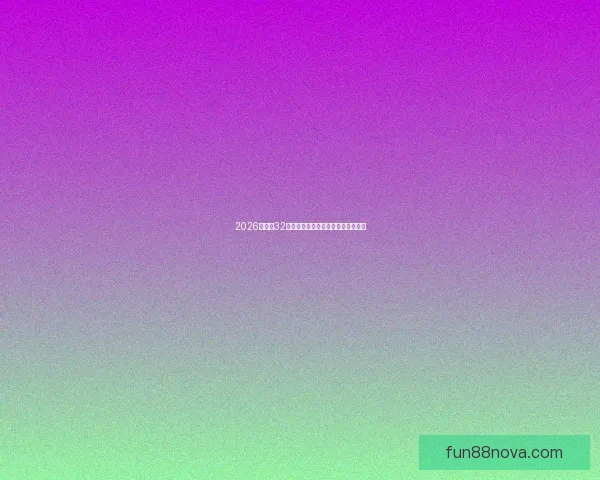 2026世界杯32强参赛队伍全面解析与夺冠热门前瞻